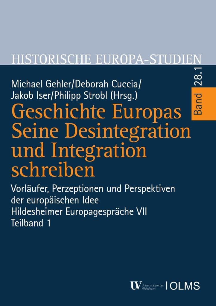 Geschichte Europas. Seine Desintegration und Integration schreiben: Vorläufer, Perzeptionen und Perspektiven der europäischen Idee. Hildesheimer Europagespräche VII. Teilband 1