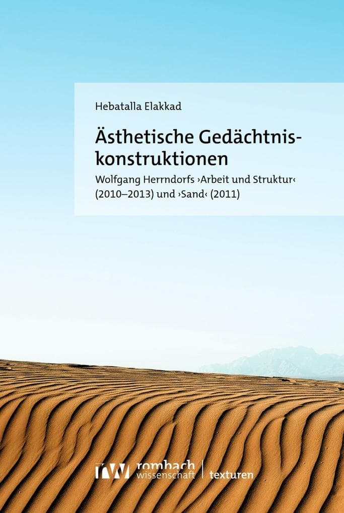 Ästhetische Gedächtniskonstruktionen: Wolfgang Herrndorfs »Arbeit und Struktur« (2010-2013) und »Sand« (2011)