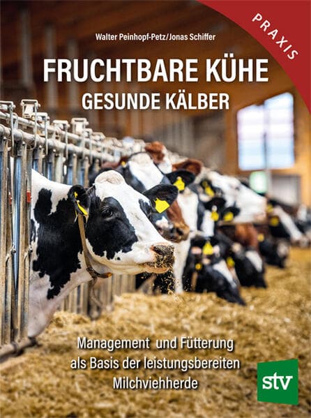 Fruchtbare Kühe - Gesunde Kälber: Management und Fütterung als Basis der leistungsbereiten Milchviehherde