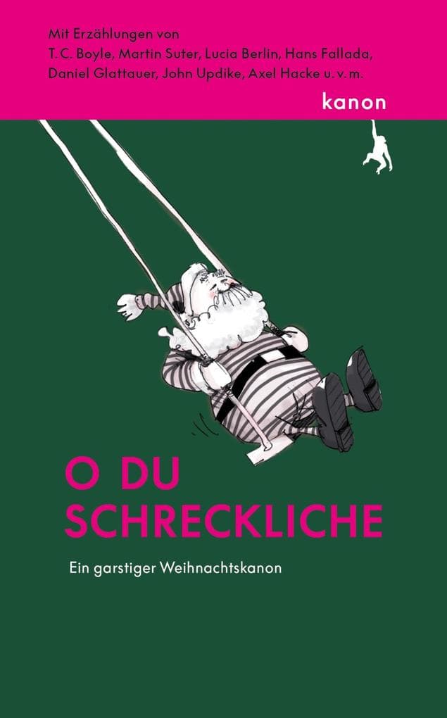 O du schreckliche: Ein garstiger Weihnachtskanon. Mit Erzählungen von T. C. Boyle, Martin Suter, Axel Hacke, Lucia Berlin u.v.m.