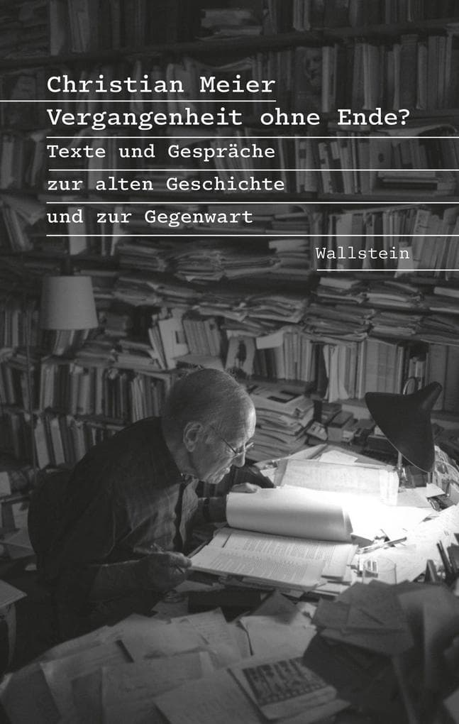 Vergangenheit ohne Ende?: Texte und Gespräche zur alten Geschichte und zur Gegenwart