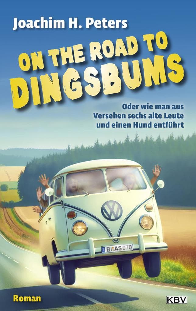 On the Road to Dingsbums: Oder wie man aus Versehen sechs alte Leute und einen Hund entführt