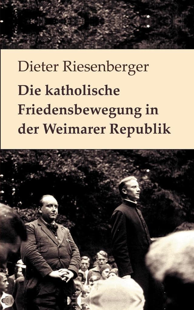Die katholische Friedensbewegung in der Weimarer Republik: Neuedition der Auflage von 1976. Mit einem Vorwort von Walter Dirks und einem Nachruf für Dieter Riesenberger von Helmut Donat