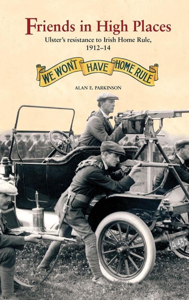 Friends in High Places: Ulster's Resistance to Irish Home Rule, 1912-14