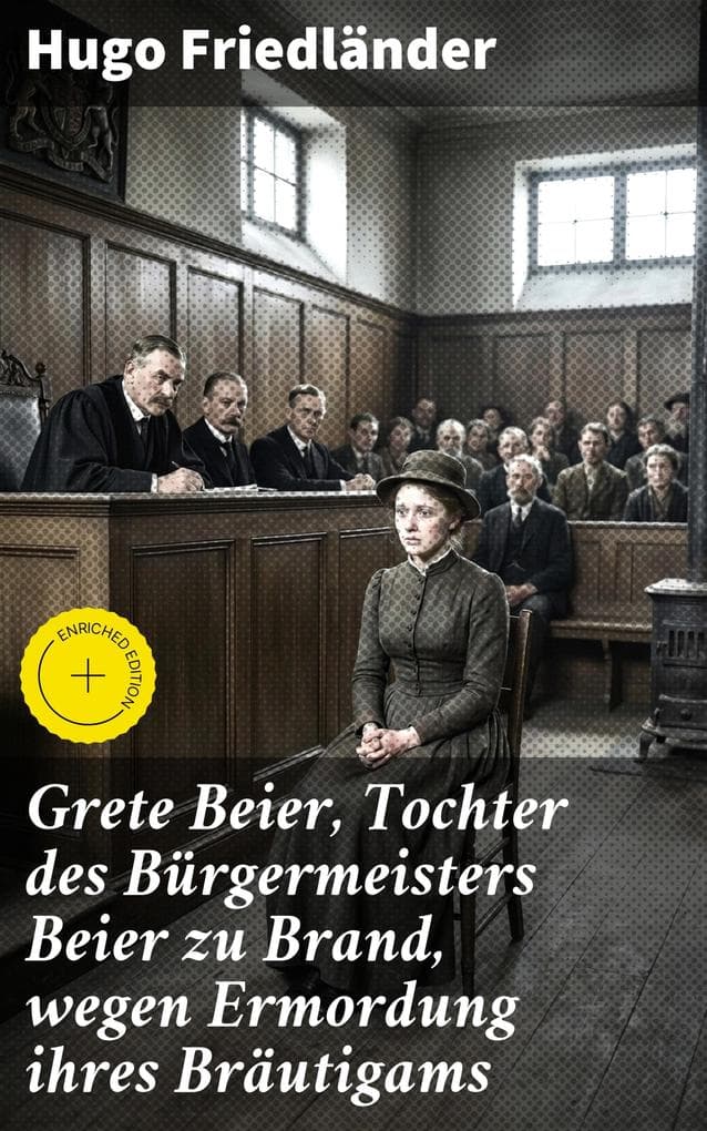 Grete Beier, Tochter des Bürgermeisters Beier zu Brand, wegen Ermordung ihres Bräutigams: Bereicherte Ausgabe. Ein fesselnder historischer Kriminalroman im Brandenburger Dorfleben