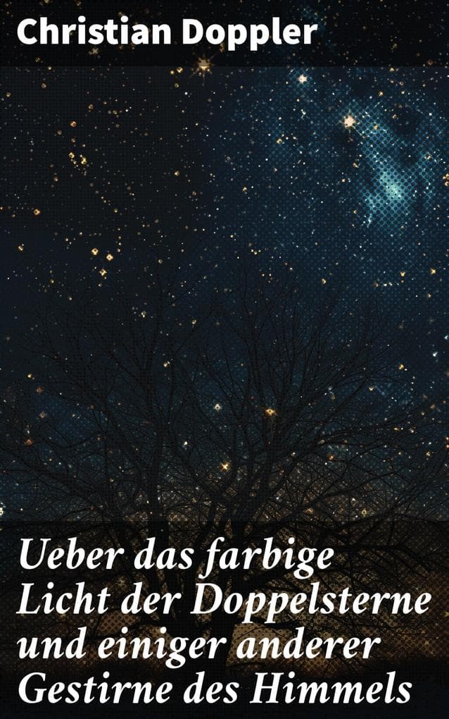 Ueber das farbige Licht der Doppelsterne und einiger anderer Gestirne des Himmels: Faszinierende Einblicke in die Farben der Himmelskörper und die Physik des Universums