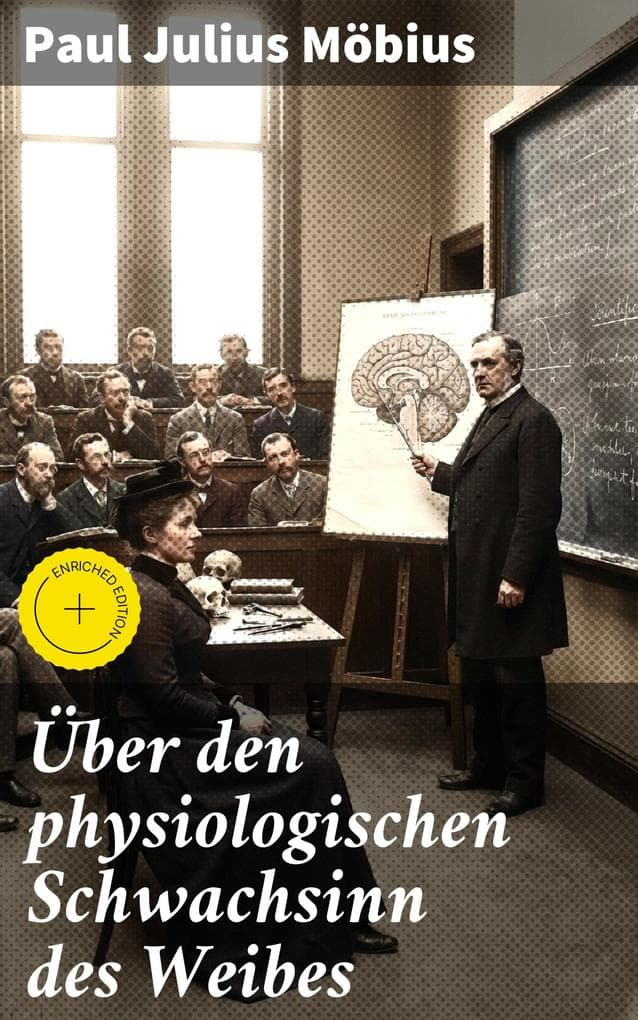 Über den physiologischen Schwachsinn des Weibes: Bereicherte Ausgabe. Ein umstrittenes Werk über Frauen: Wissenschaftliche Studien und genderbezogene Diskussionen im 19. Jahrhundert