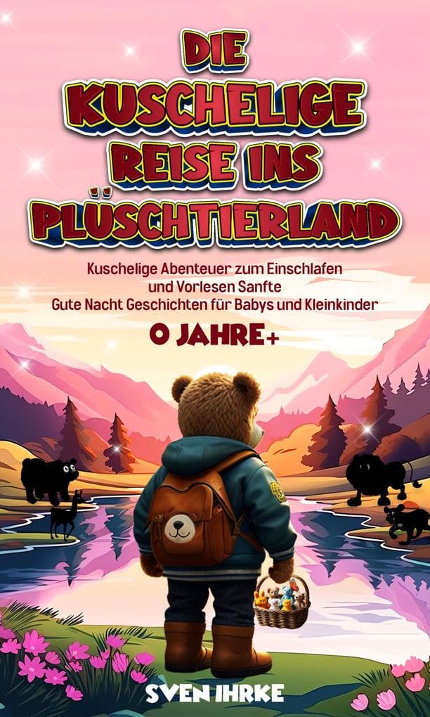 Die Kuschelige Reise ins Plüschtierland:: Ein zauberhaftes Gute-Nacht-Geschichtenbuch für Babys und Kleinkinder ab 0 Jahren