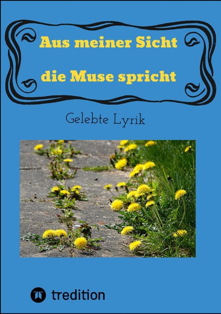 Aus meiner Sicht die Muse spricht: Gelebte Lyrik