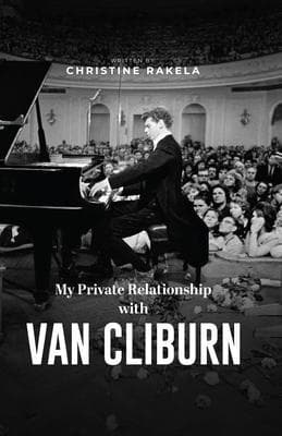 My Private Relationship With Van Cliburn: A Memoir - The fascinating life of a legend through fame, loss, and great love