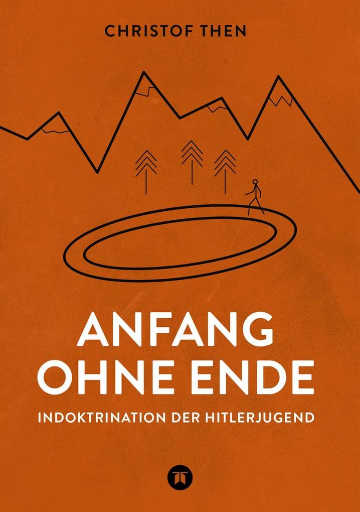 Anfang ohne Ende: Muster der Indoktrination der Hitlerjugend zur Zeit des Nationalsozialismus und seine Folgen