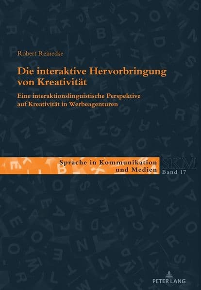 Die interaktive Hervorbringung von Kreativität: Eine interaktionslinguistische Perspektive auf Kreativität in Werbeagenturen