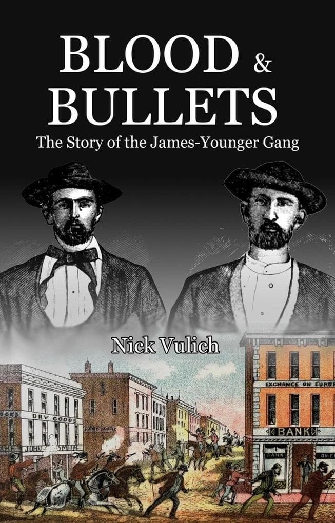 Blood & Bullets: The Story of the James-Younger Gang: Back When The West Was Wild