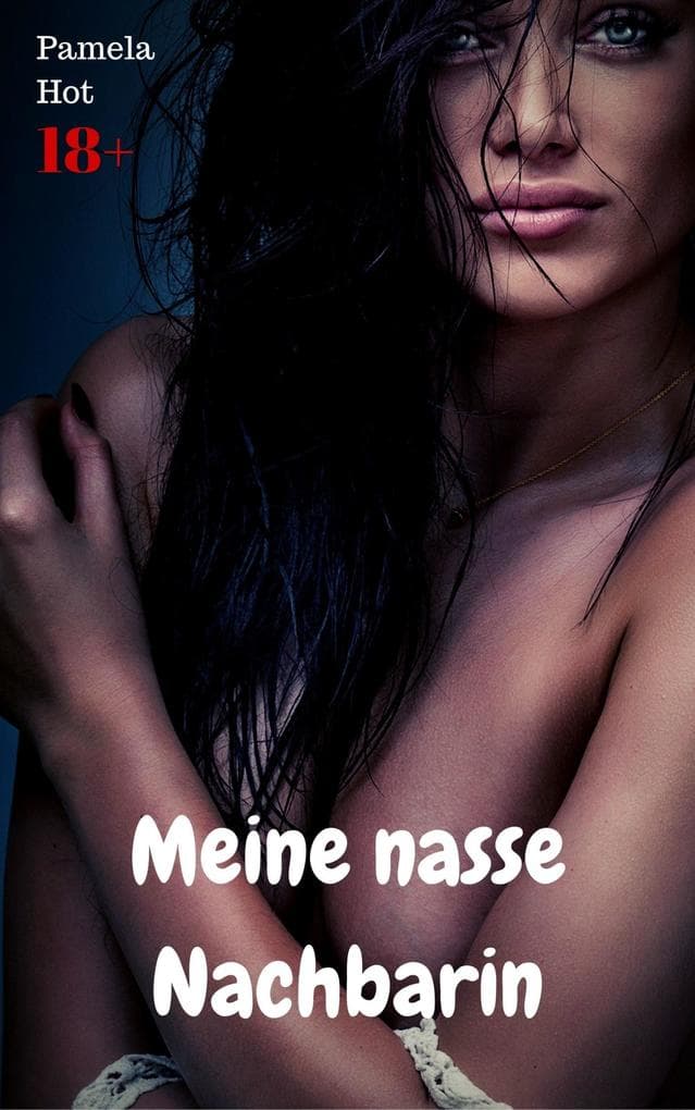 Meine nasse Nachbarin: Heiße Sexgeschichte