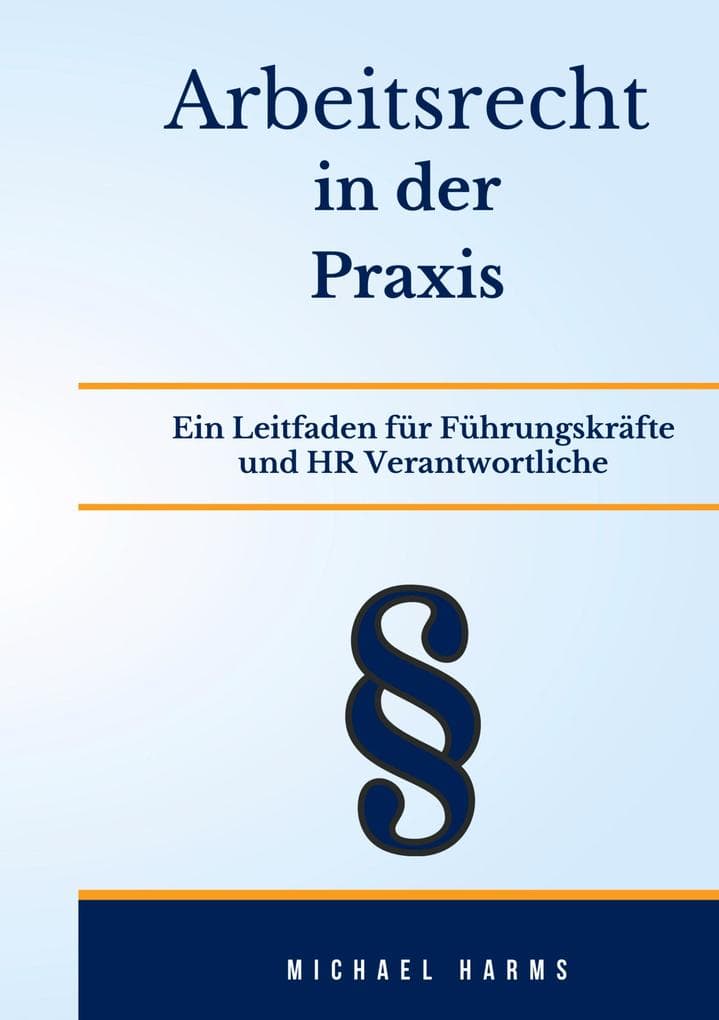 Arbeitsrecht in der Praxis: Grundlagen, Anwendungsfälle und Best Practices