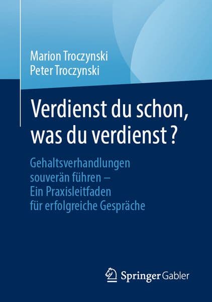 Verdienst du schon, was du verdienst?: Gehaltsverhandlungen souverän führen - Ein Praxisleitfaden für erfolgreiche Gespräche