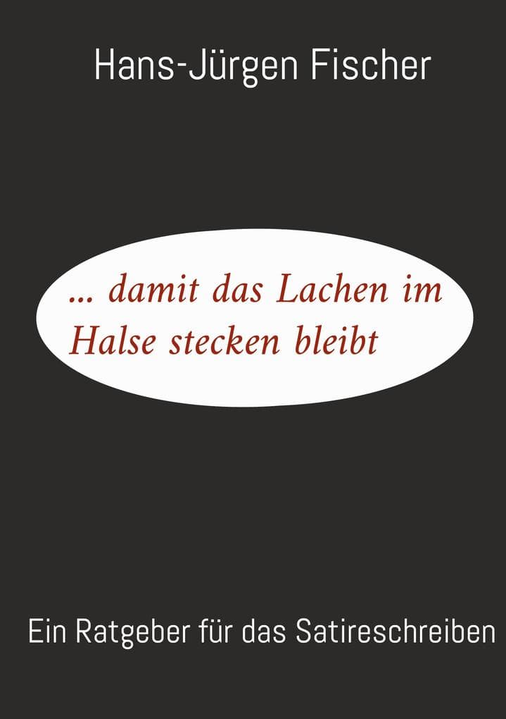 ... damit das Lachen im Halse stecken bleibt: Ein Ratgeber für das Satireschreiben