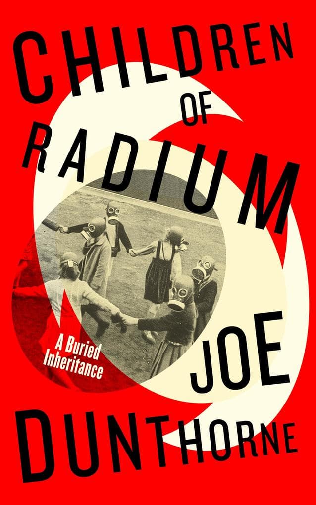 Children of Radium: A Buried Inheritance. The instant Sunday Times bestseller from the author of Submarine