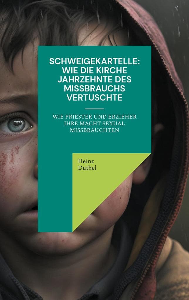Schweigekartelle: Wie die Kirche Jahrzehnte des Missbrauchs vertuscht: Wie Priester und Erzieher Ihre Macht sexual missbrauchten