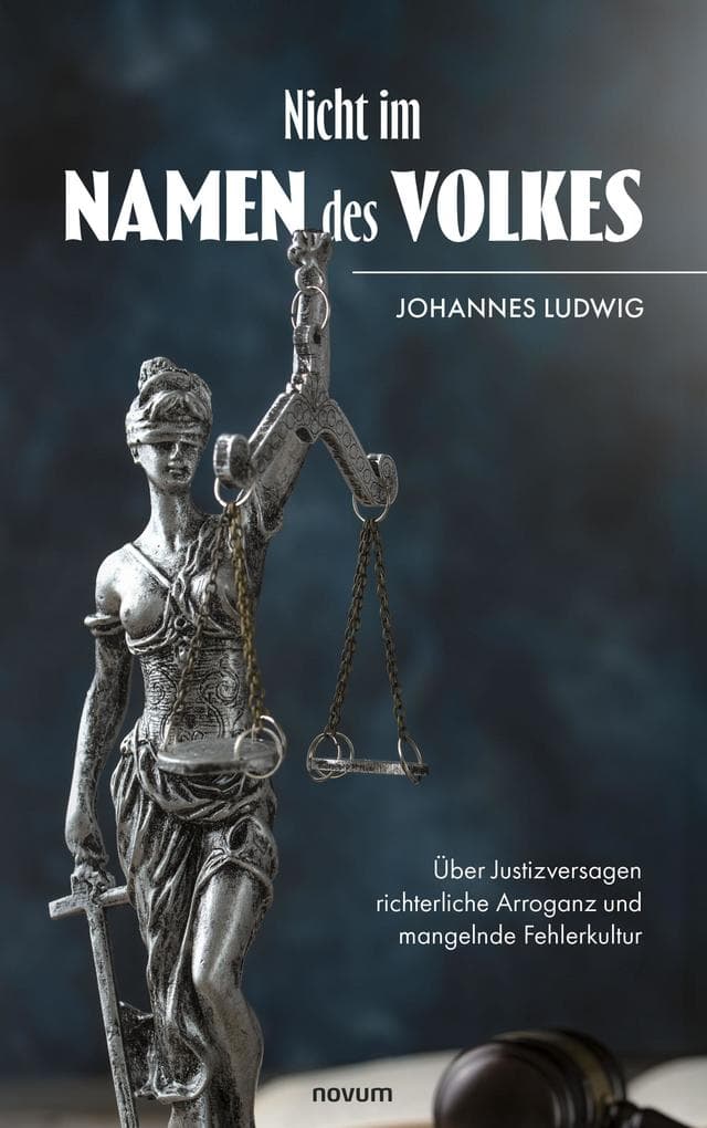 Nicht im Namen des Volkes: Über Justizversagen richterliche Arroganz und mangelnde Fehlerkultur