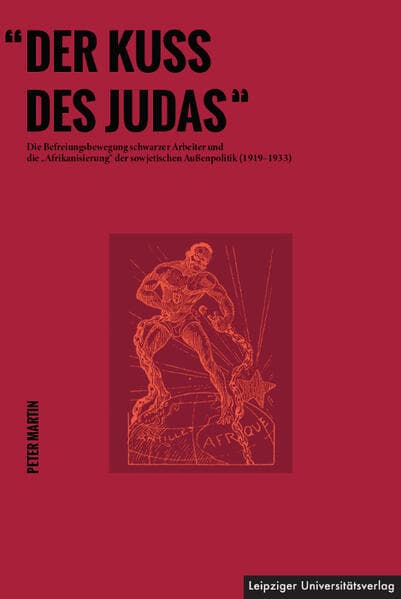 "Der Kuss des Judas": Die Befreiungsbewegung schwarzer Arbeiter und die "Afrikanisierung" der sowjetischen Außenpolitik (1919-1933)