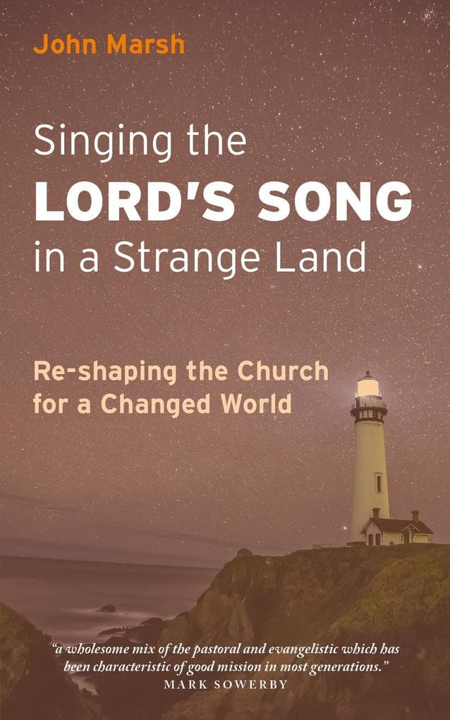 Singing the Lord's Song in a Strange Land: Re-shaping the Church for a Changed World