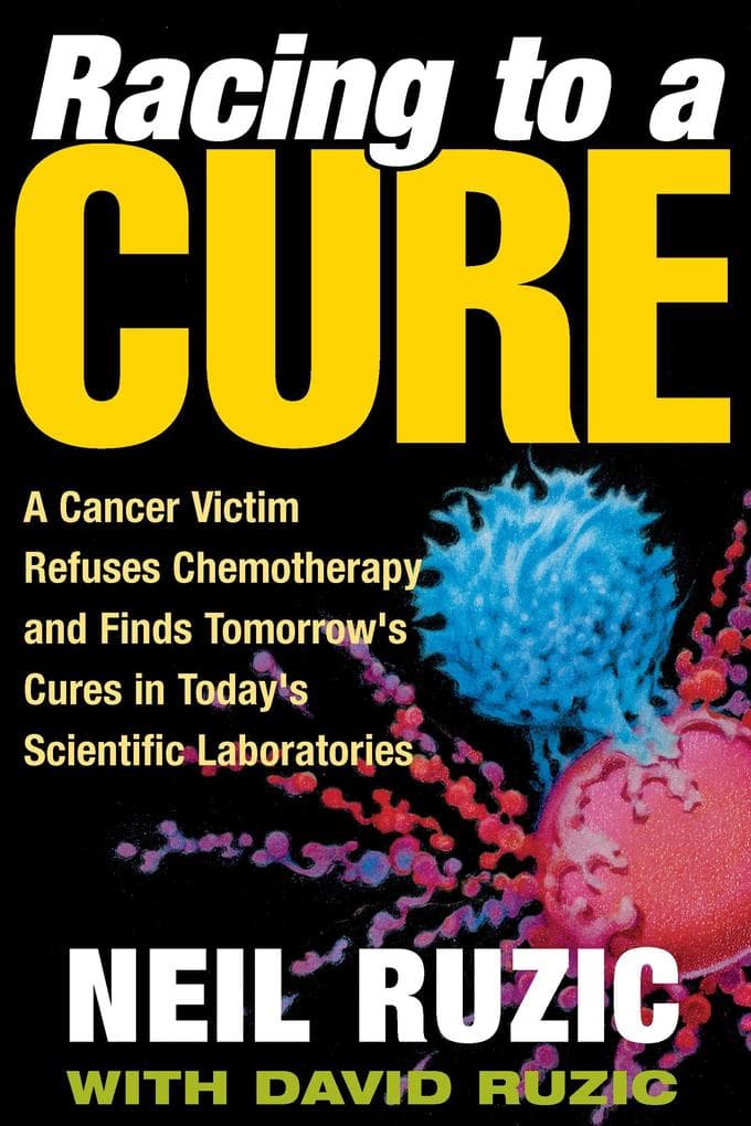 Racing to a Cure: A Cancer Victim Refuses Chemotherapy and Finds Tomorrow''s Cures in Today''s Scientific Laboratories