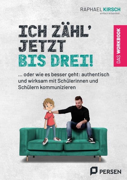 Ich zähl' jetzt bis 3! - das Workbook: ... oder wie es besser geht: authentisch und wirksam mit Schülerinnen und Schülern kommunizieren (1. bis 4. Klasse)