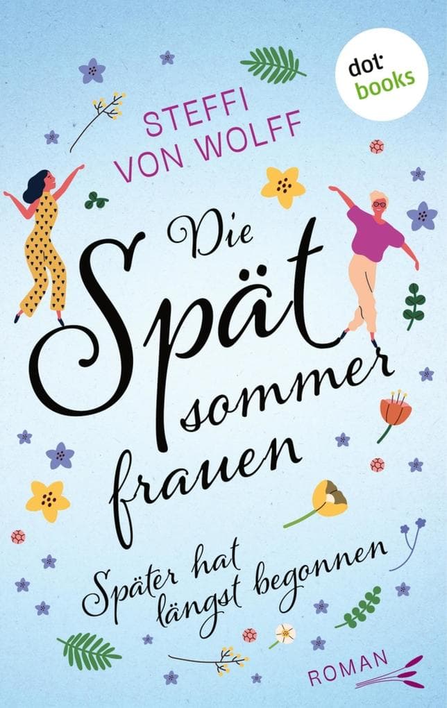 Die Spätsommerfrauen - oder: Später hat längst begonnen: Roman: Zwei Freundinnen auf dem letzten Abenteuer ihres Lebens
