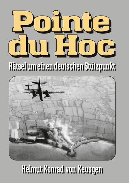 Pointe du Hoc - Rätsel um einen deutschen Stützpunkt: D-Day, 2. Weltkrieg: Erfahren Sie die ganze Wahrheit