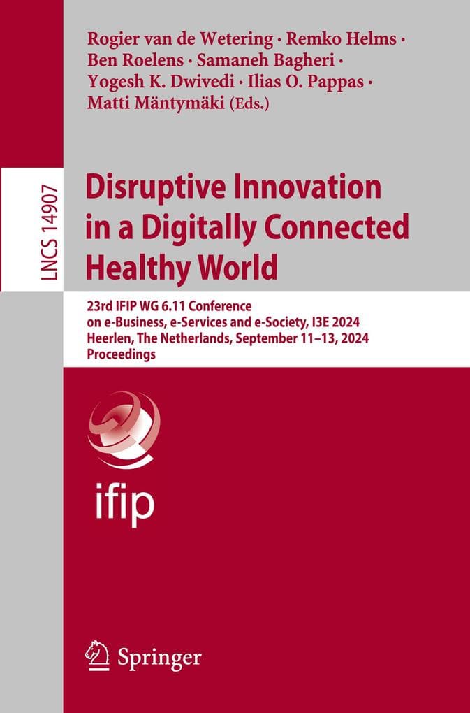 Disruptive Innovation in a Digitally Connected Healthy World: 23rd IFIP WG 6.11 Conference on e-Business, e-Services and e-Society, I3E 2024, Heerlen, The Netherlands, September 11-13, 2024, Proceedings