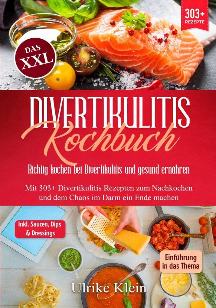 Das XXL Divertikulitis Kochbuch - Richtig kochen bei Divertikulitis und gesund ernähren: Mit 303+ Divertikulitis Rezepten zum Nachkochen und dem Chaos im Darm ein Ende machen