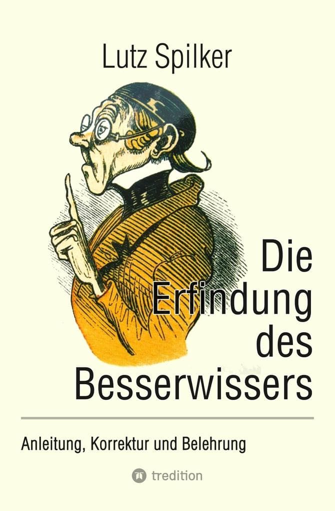 Die Erfindung des Besserwissers: Anleitung, Korrektur und Belehrung