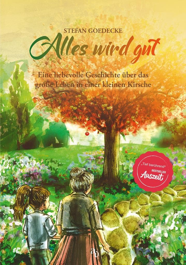 Alles wird gut: Eine liebevolle Geschichte über das große Leben in einer kleinen Kirsche