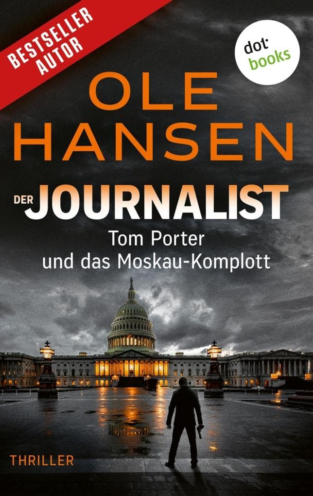 Der Journalist: Tom Porter und das Moskau-Komplott: Thriller - Band 3 | Kann er die Ermordung des Präsidenten verhindern?