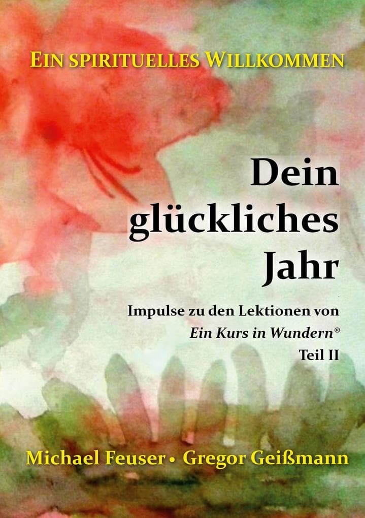 Dein glückliches Jahr: Impulse zu den Lektionen von "Ein Kurs in Wundern®" - Teil II