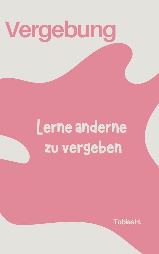 Vergebung - lerne anderen zu vergeben: Ich zeige dir wie du über deinen Schatten springst und anderen vergeben kannst