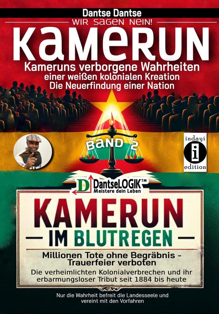 Kamerun, wir sagen Nein: verborgene Wahrheiten einer weißen kolonialen Kreation - die Neuerfindung einer Nation - Kamerun im Blutregen - Millionen Tote ohne Begräbnis, Trauerfeiern verboten - Band 2: Die verheimlichten Kolonialverbrechen und ihr erbarmungsloser Tribut seit 1884 bis heute