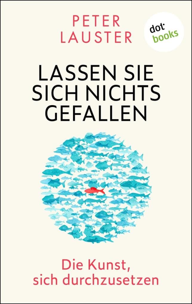 Lassen Sie sich nichts gefallen: Die Kunst, sich durchzusetzen | Der bekannte Ratgeber zum Thema »Selbstverwirklichung«