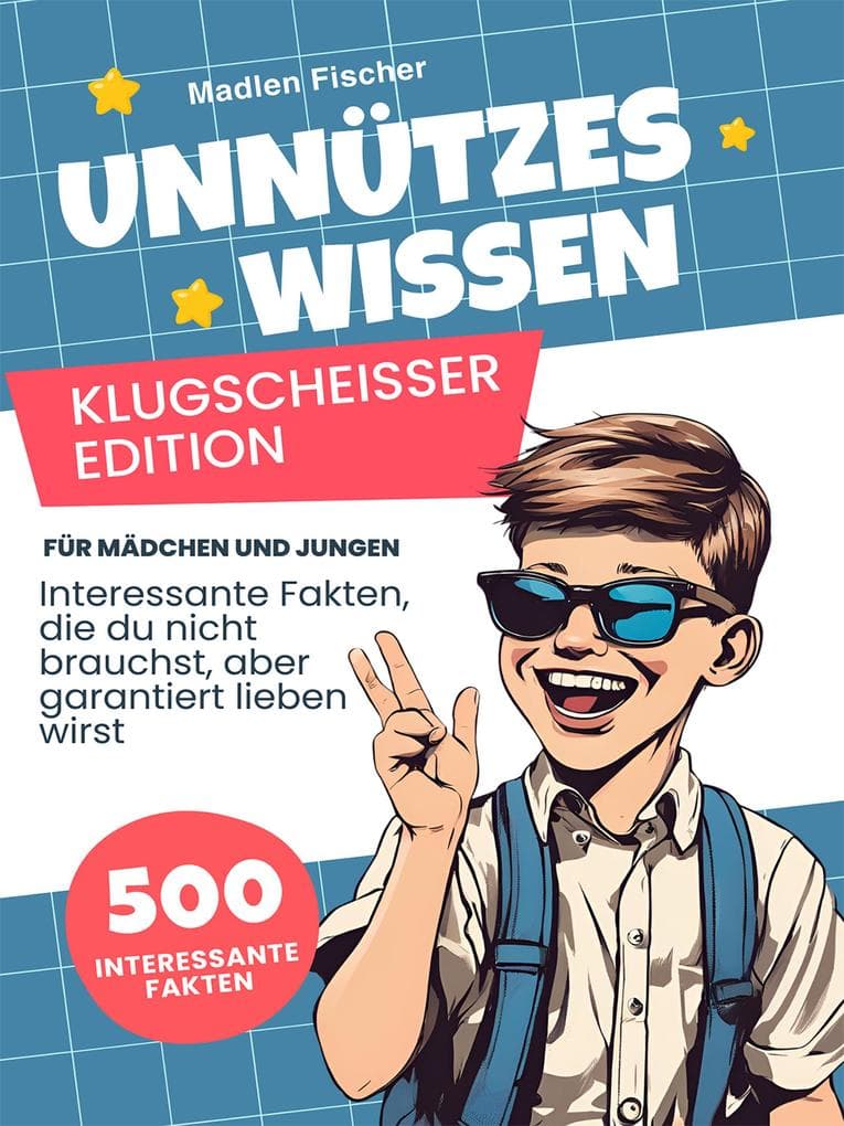Unnützes Wissen Klugscheißer Edition: Über 500 interessante Fakten, die du nicht brauchst, aber garantiert lieben wirst - Für Mädchen und Jungen