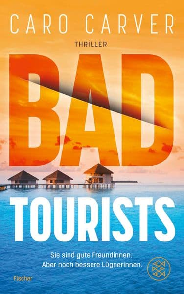 Bad Tourists: Sie sind gute Freundinnen. Aber noch bessere Lügnerinnen | Mörderischer Thrill an den Traumstränden der Malediven - packend, rasant, mitreißend!