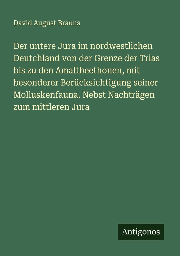 Der untere Jura im nordwestlichen Deutchland von der Grenze der Trias bis zu den Amaltheethonen, mit besonderer Berücksichtigung seiner Molluskenfauna. Nebst Nachträgen zum mittleren Jura