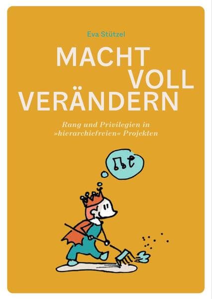 Macht voll verändern!: Rang und Privilegien in »hierarchiefreien« Projekten.