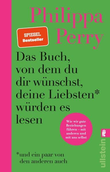 Das Buch, von dem du dir wünschst, deine Liebsten würden es lesen (und ein paar von den anderen auch): Wie wir gute Beziehungen führen - mit anderen und mit uns selbst