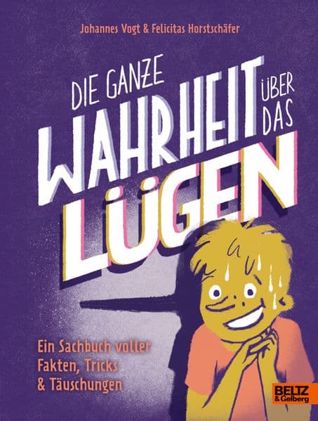 Die ganze Wahrheit über das Lügen: Ein Sachbuch voller Fakten, Tricks & Täuschungen