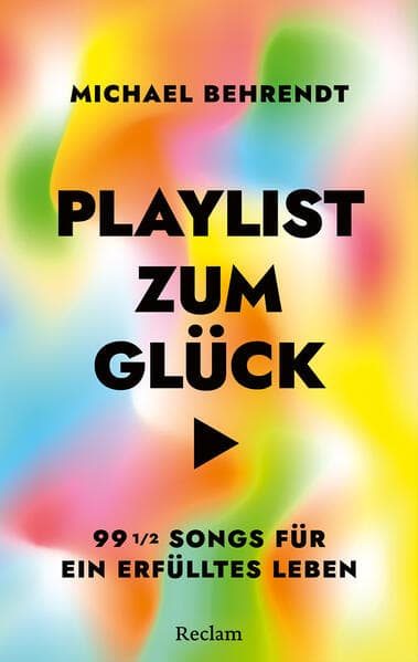 Playlist zum Glück. 99 Songs für ein erfülltes Leben: Über die inspirierende, tröstende, therapeutische Kraft der Musik - Mit umfangreicher Playlist zum Buch