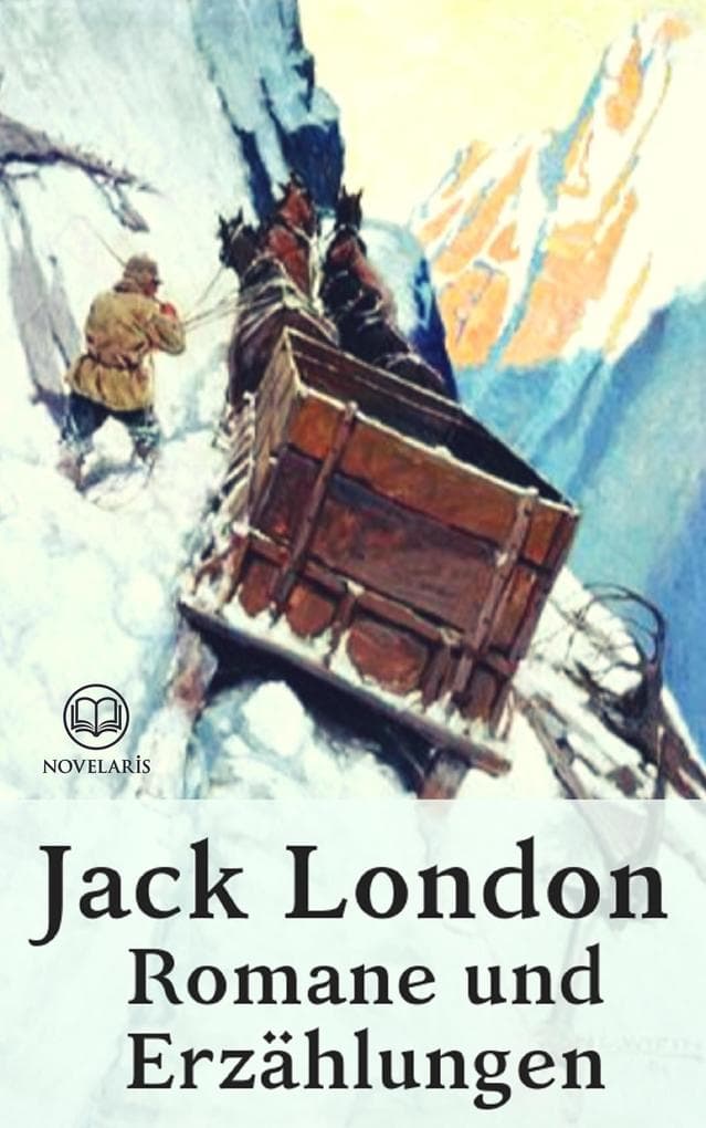 Jack London - Romane und Erzählungen: Gesammelte Werke. Der Ruf der Wildnis, Lockruf des Goldes, Der Seewolf, König Alkohol, Martin Eden und weitere Romane