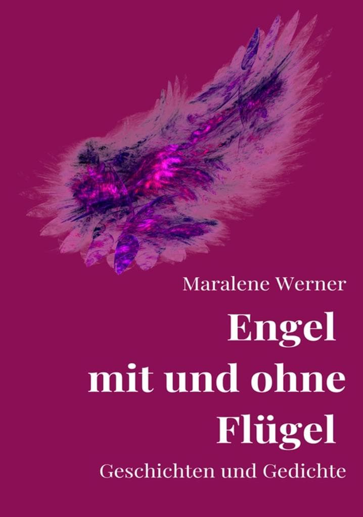 Engel mit und ohne Flügel: Kurzgeschichten, Erzählungen und Gedichte von und mit Engeln. Zum Lesen, Vorlesen und Verschenken.