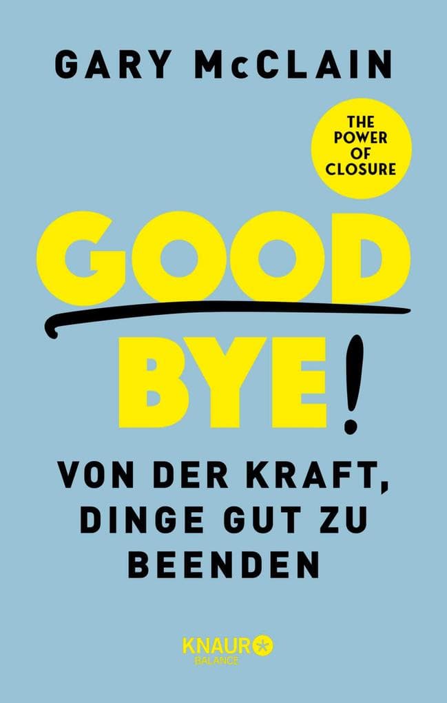 Good Bye!: Von der Kraft, Dinge gut zu beenden