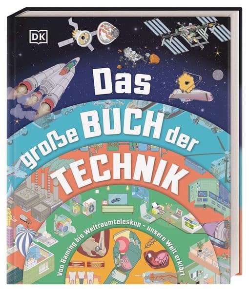 Das große Buch der Technik: Von Gaming bis Weltraumteleskop - unsere Welt erklärt. Spannendes Technik-Wissen für Kinder ab 10 Jahren